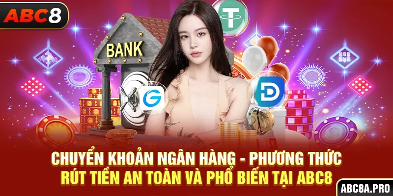 Chuyển khoản ngân hàng - Phương thức rút tiền an toàn và phổ biến tại ABC8