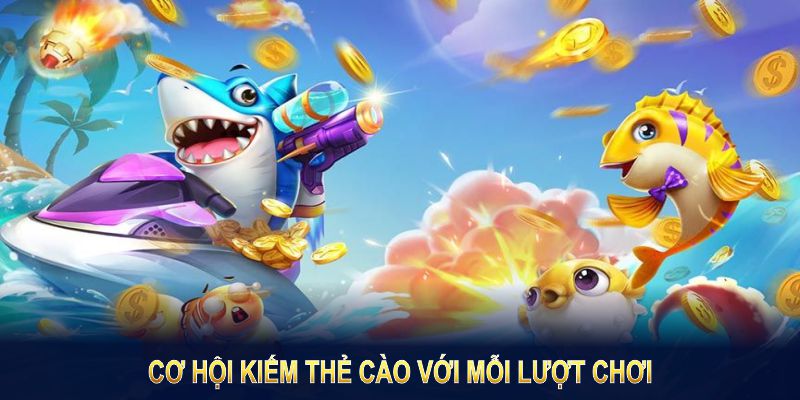 Tựa game bắn cá  mang đến cho game thủ cơ hội kiếm thẻ cào với mỗi lượt chơi