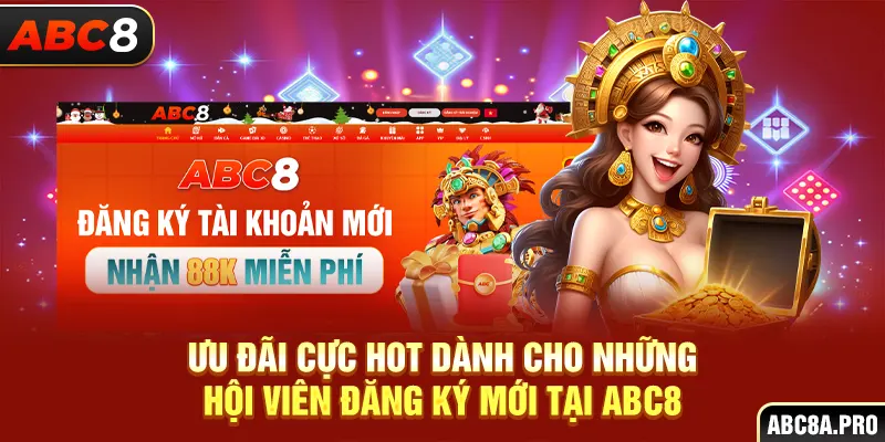 Ưu đãi cực hot dành cho những hội viên đăng ký mới tại ABC8