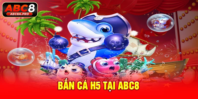 bắn cá h5 tại abc8