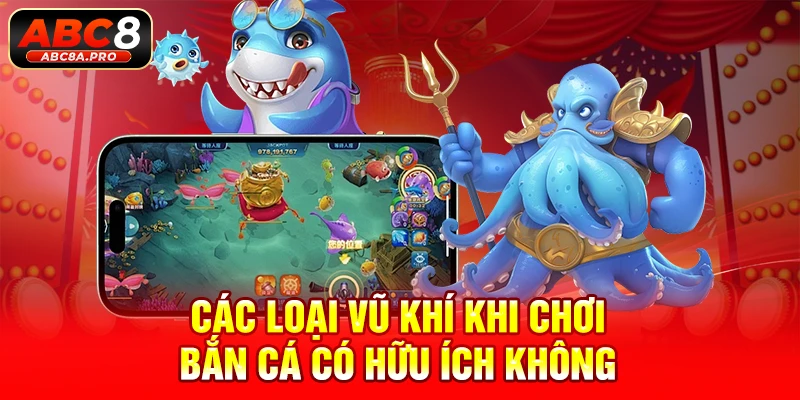 Các loại vũ khí khi chơi bắn cá có hữu ích không