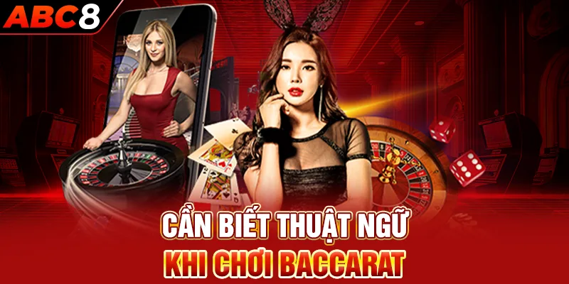 Cần biết thuật ngữ khi chơi Baccarat 