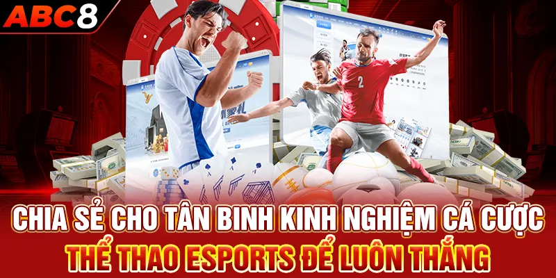 Chia sẻ cho tân binh kinh nghiệm cá cược thể thao Esports để luôn thắng