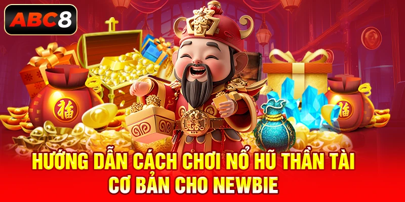 Hướng dẫn cách chơi nổ hũ thần tài cơ bản cho newbie