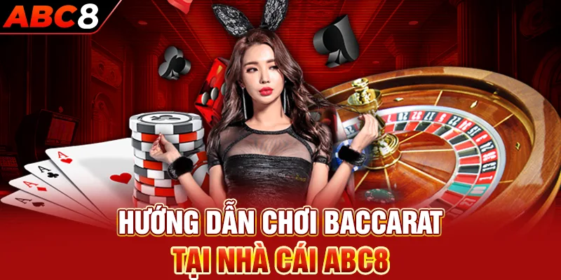 hướng dẫn chơi baccarat tại nhà cái abc8