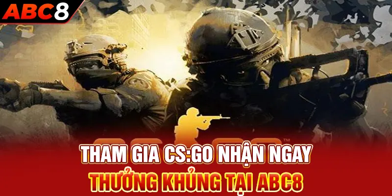 Tham gia CS:GO nhận ngay thưởng khủng tại ABC8